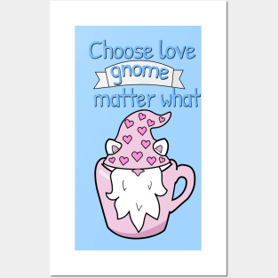 Choose love gnome matter what Posters and Art